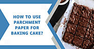 How To Use Parchment Paper For Baking Cake? [6 Easy Steps]