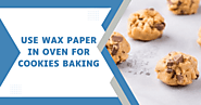 Can You Safely Use Wax Paper In Oven For Cookies?