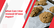 What Can I Use Instead Of Wax Paper? | 4 Alternatives