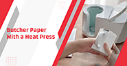 Butcher Paper With A Heat Press: Detailed Guide