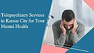 Telepsychiatry Services in Kansas City for Your Mental Health