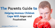 The Parents Guide to Helping Anxious Children Cope With Anger and Frustration