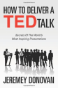 How To Deliver A TED Talk: Secrets Of The World's Most Inspiring Presentations