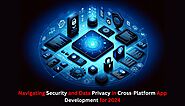 2024 Cross-Platform App Dev: Mastering Security & Privacy