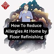 HOW TO REDUCE ALLERGIES AT HOME BY FLOOR REFINISHING