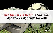 Kèo tài xỉu 2.0 là gì? Hướng dẫn đọc kèo và đặt cược tại W88