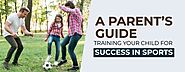 A Parent's Guide: Training Your Child for Success in Sports