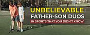 Unbelievable Father-Son Duos in Sports that You Didn’t Know