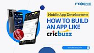 Mobile App Development - How to Build An App Like Cricbuzz?