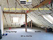When is the Best Time to Insulate Your Attic? - UrbanTasker