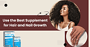 Use the Best Supplement For Hair and Nail Growth