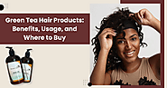 Green Tea Hair Products: Benefits, Usage, and Where to Buy