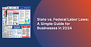 State vs. Federal Labor Laws: A Simple Guide for Businesses in 2024
