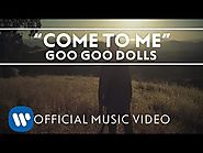 Goo Goo Dolls - Come To Me [Official Music Video]