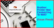 11 Steps to Fix Brother Printer Not Connecting To WiFi