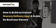 Creating an Instant Grocery Delivery App: Guidance Tailored for Entrepreneurs | Protonshub Technologies