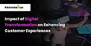 Impact of Digital Transformation on Enhancing Customer Experiences | Protonshub Technologies