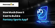 How Much Does It Cost to Build a Fantasy Sports App? - Protonshub Technologies