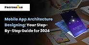 Mobile App Architecture Designing: Your Step-By-Step Guide for 2024 | Protonshub Technologies