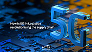 How is 5G in Logistics revolutionising the supply chain?