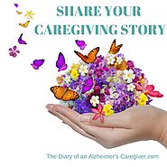 SHARE YOUR CAREGIVING STORY? - The Diary of An Alzheimer's Caregiver