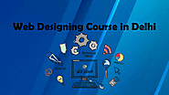 Web Designing Course in Delhi and its Fundamentals