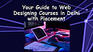 Your Guide to Web Designing Courses in Delhi with Placement | PPT