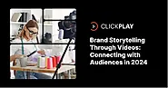 Brand Storytelling Through Videos: Connecting with Audiences in 2024