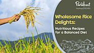 Wholesome Rice Delights: Nutritious Recipes for a Balanced Diet - Parliament Rice | Blogs