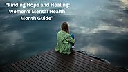 “Finding Hope and Healing: Women’s Mental Health Month Guide”