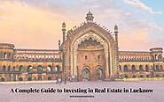 A Complete Guide to Investing in Real Estate in Lucknow