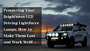 Protecting Your Brightness LED Driving Lamps: How to Make Them Last and Work Well