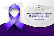 Unlocking Affordable Targeted Therapy Costs in India: OnCare Cancer Offers Accessible Cancer Treatments