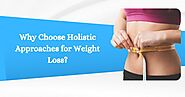 Why Choose Holistic Approaches for Weight Loss?