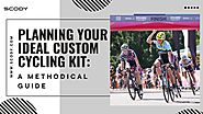 Planning Your Ideal Custom Cycling Kit: A Methodical Guide