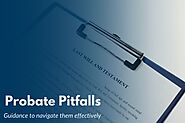 Probate Pitfalls - Navigating the Complexities of Estate Administration