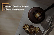 The Role of Probate Services in Estate Management - What You Should Know