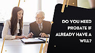 Do You Need Probate if Already Have a Will?