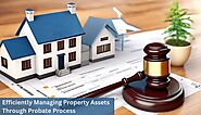 Efficiently Managing Property Assets Through the Probate Process