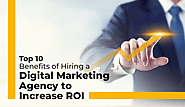 Top 10 Benefits of Hiring a Digital Marketing Agency to Increase ROI