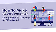 How To Make Advertisements? 5 Simple Tips To Creating An Effective Ad