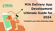 Milk Delivery App Development — Ultimate Guide for 2024