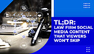 TL;DR: Law Firm Social Media Content That Viewers Won’t Skip