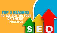 Top 5 Reasons to Use SEO for Your Optometry Practice