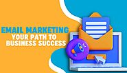 How Email Marketing Paves Your Path To Business Success?