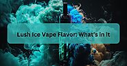 Lush Ice Vape Flavor: What’s in it?