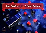 Blue Raspberry Ice- A Flavor To Savor!