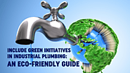 Include Green Initiatives In Industrial Plumbing: An Eco-Friendly Guide