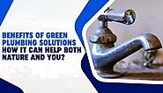 Benefits of Green Plumbing Solutions: How It Can Help Both Nature and You?