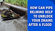 How Can Pipe Relining Help to Unblock Your Drains After A Flood